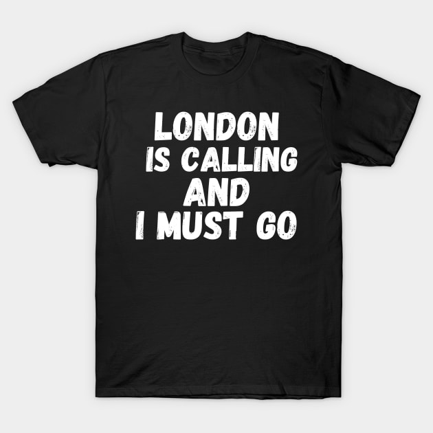 London is Calling and I Must Go T-Shirt by darafenara